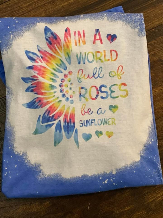 Bleached Tee- In a World full of Roses be a Sunflower