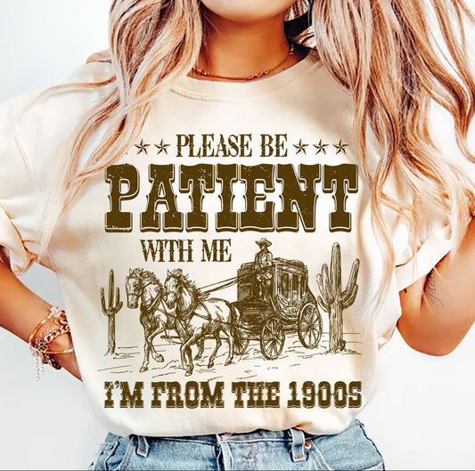 PRE-ORDER Please be PATIENT with me.. I’m from the 1900s  Graphic Tee