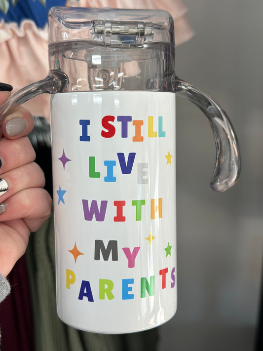 12 Oz. Sippy Cup I still live with my parents