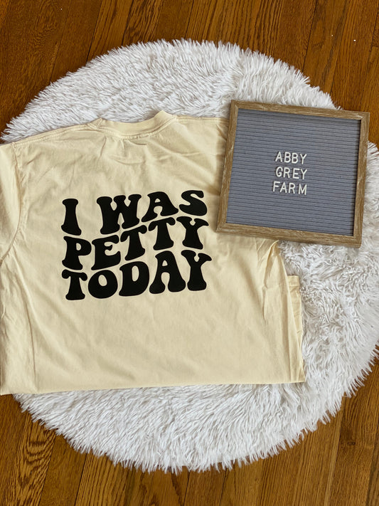 PRE-ORDER I was Petty Today  ..Comfort Colors - Garment-Dyed Heavyweight T-Shirt